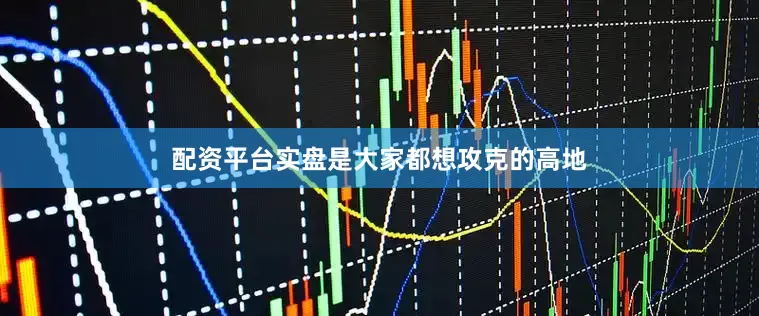 配资平台实盘是大家都想攻克的高地