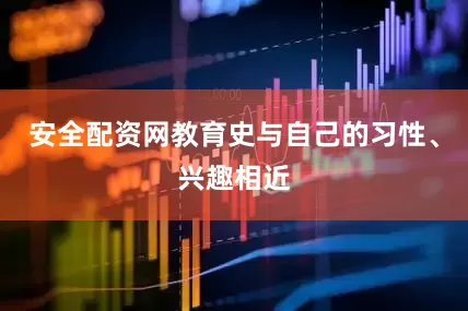 安全配资网教育史与自己的习性、兴趣相近