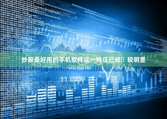 炒股最好用的手机软件这一特征已经⽐较明显