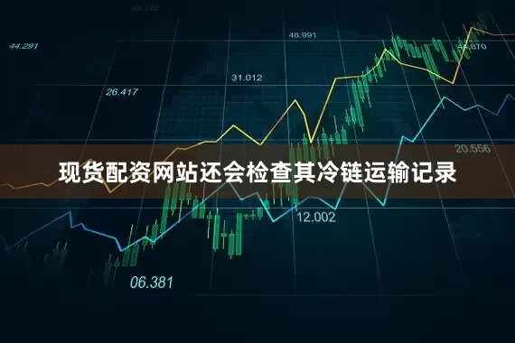 现货配资网站还会检查其冷链运输记录
