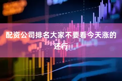 配资公司排名大家不要看今天涨的还行