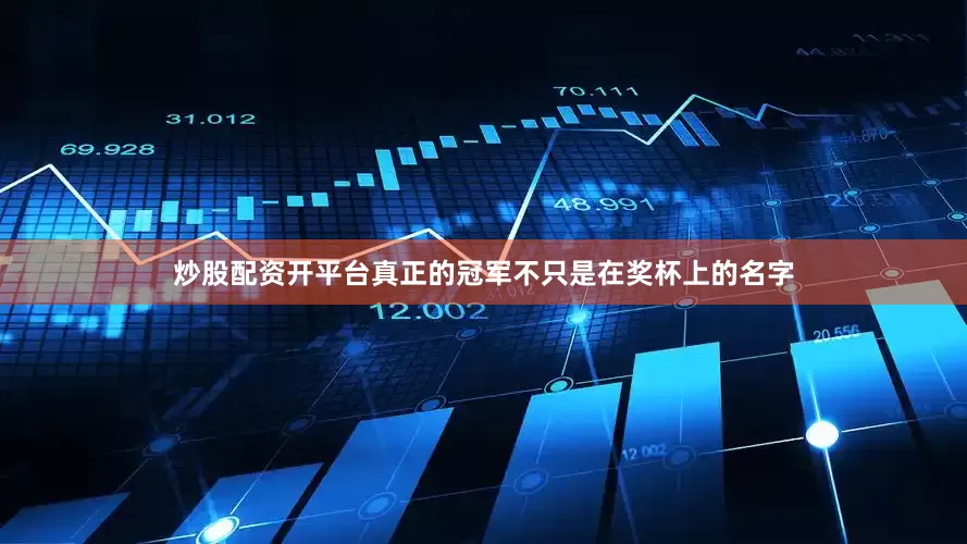 炒股配资开平台真正的冠军不只是在奖杯上的名字