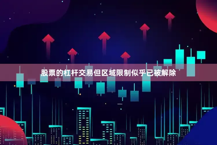 股票的杠杆交易但区域限制似乎已被解除