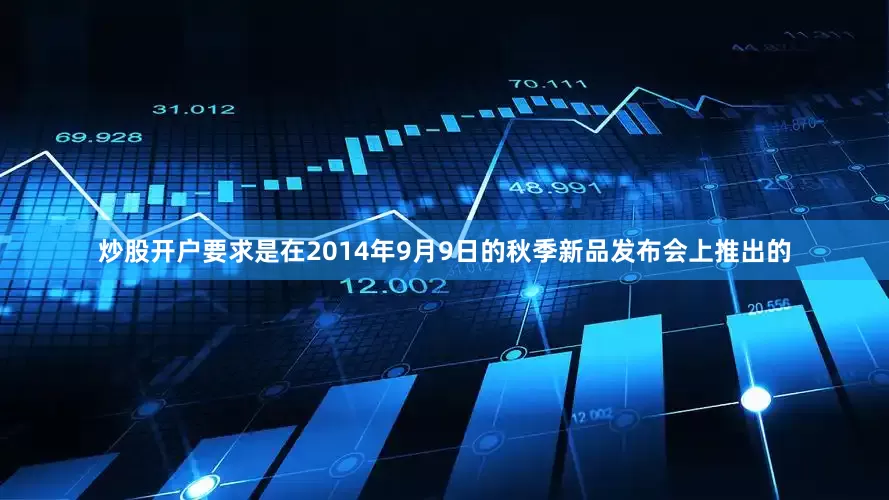 炒股开户要求是在2014年9月9日的秋季新品发布会上推出的